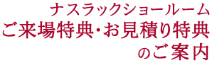 ナスラックショールーム ご来場特典・お見積り特典のご案内